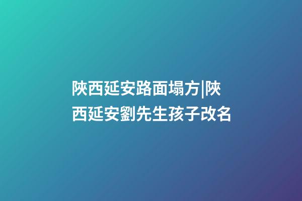 陜西延安路面塌方|陜西延安劉先生孩子改名-第1張-公司起名-玄機(jī)派